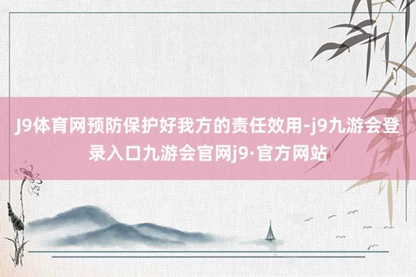 J9体育网预防保护好我方的责任效用-j9九游会登录入口九游会官网j9·官方网站