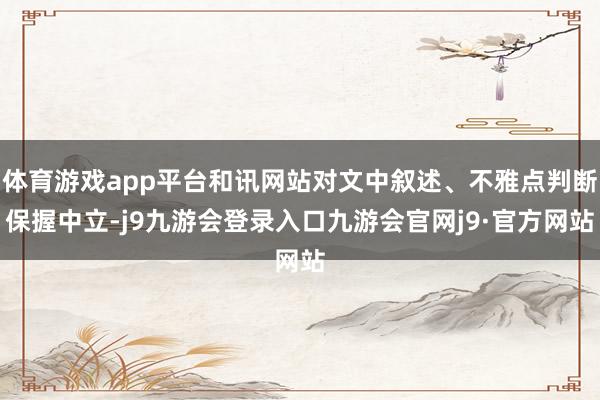 体育游戏app平台和讯网站对文中叙述、不雅点判断保握中立-j9九游会登录入口九游会官网j9·官方网站